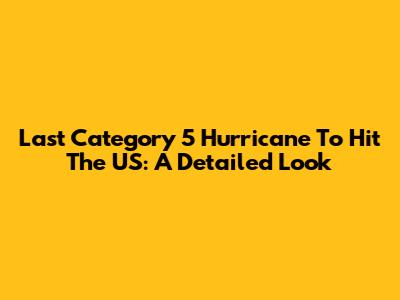 Last Category 5 Hurricane To Hit The US: A Detailed Look