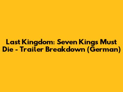 Last Kingdom: Seven Kings Must Die - Trailer Breakdown (German)