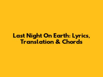 Last Night On Earth: Lyrics, Translation & Chords