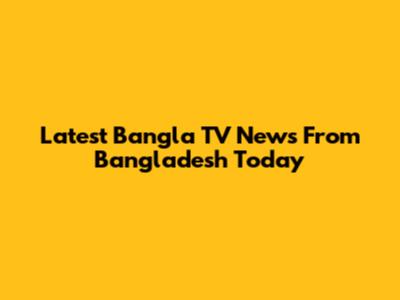 Latest Bangla TV News From Bangladesh Today