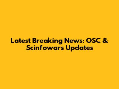 Latest Breaking News: OSC & Scinfowars Updates
