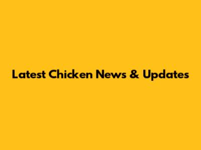 Latest Chicken News & Updates