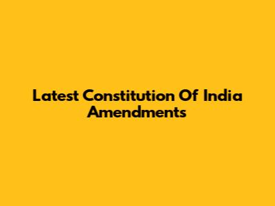 Latest Constitution Of India Amendments