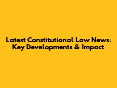 Latest Constitutional Law News: Key Developments & Impact
