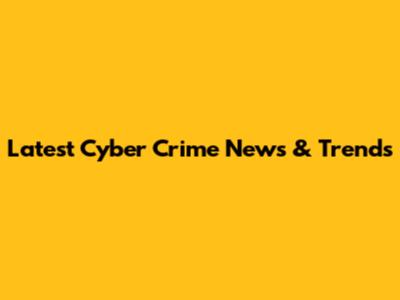 Latest Cyber Crime News & Trends