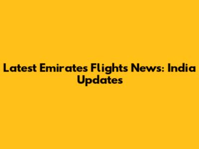 Latest Emirates Flights News: India Updates