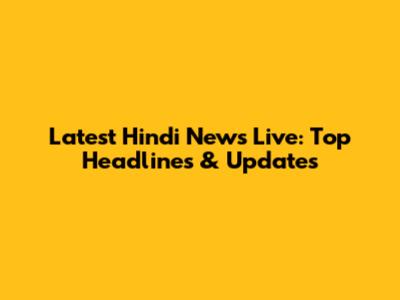 Latest Hindi News Live: Top Headlines & Updates