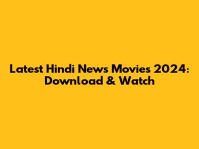 Latest Hindi News Movies 2024: Download & Watch