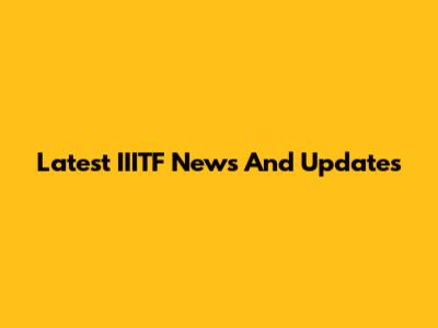 Latest IIITF News And Updates