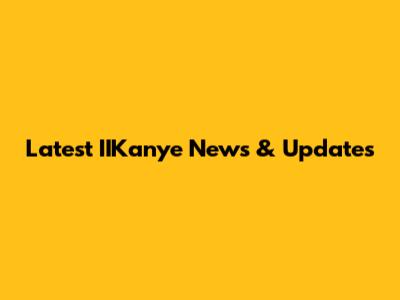 Latest IIKanye News & Updates