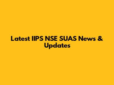 Latest IIPS NSE SUAS News & Updates