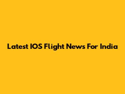 Latest IOS Flight News For India