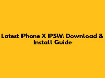 Latest IPhone X IPSW: Download & Install Guide