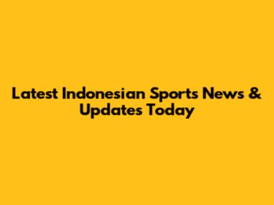 Latest Indonesian Sports News & Updates Today