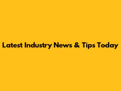 Latest Industry News & Tips Today