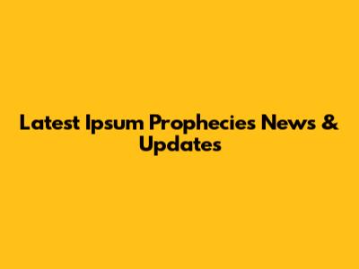 Latest Ipsum Prophecies News & Updates