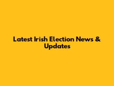 Latest Irish Election News & Updates