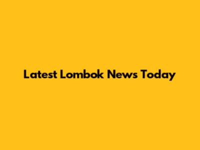 Latest Lombok News Today