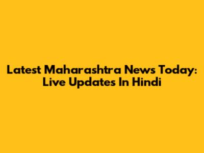 Latest Maharashtra News Today: Live Updates In Hindi