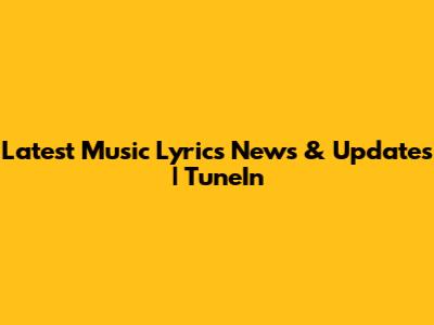 Latest Music Lyrics News & Updates | TuneIn