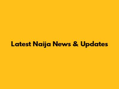 Latest Naija News & Updates