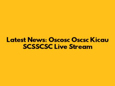 Latest News: Oscosc Oscsc Kicau SCSSCSC Live Stream
