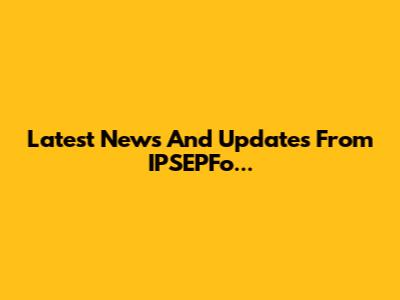 Latest News And Updates From IPSEPFo...