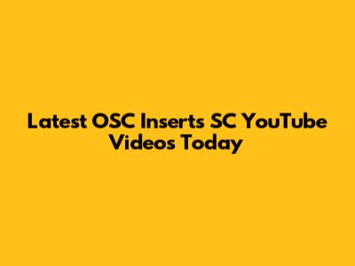 Latest OSC Inserts SC YouTube Videos Today