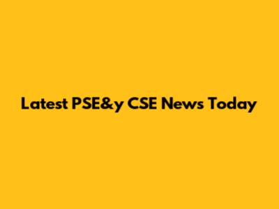 Latest PSE&y CSE News Today