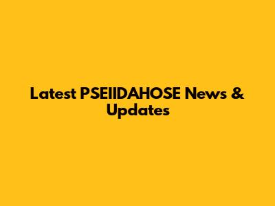 Latest PSEIIDAHOSE News & Updates