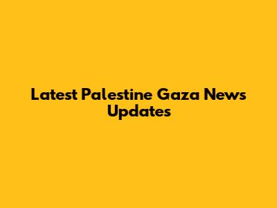 Latest Palestine Gaza News Updates