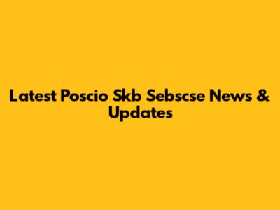 Latest Poscio Skb Sebscse News & Updates