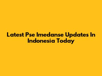 Latest Pse Imedanse Updates In Indonesia Today