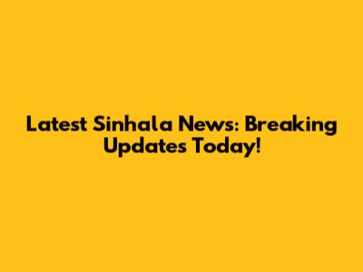 Latest Sinhala News: Breaking Updates Today!