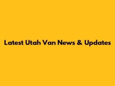 Latest Utah Van News & Updates