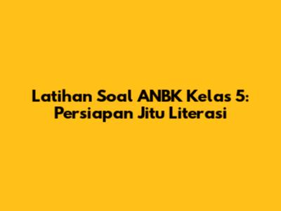 Latihan Soal ANBK Kelas 5: Persiapan Jitu Literasi