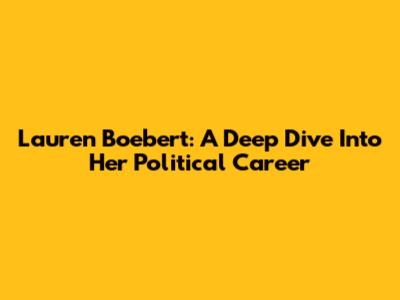 Lauren Boebert: A Deep Dive Into Her Political Career