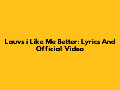 Lauv's 'i Like Me Better': Lyrics And Official Video