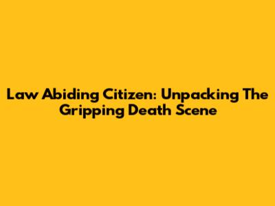 Law Abiding Citizen: Unpacking The Gripping Death Scene