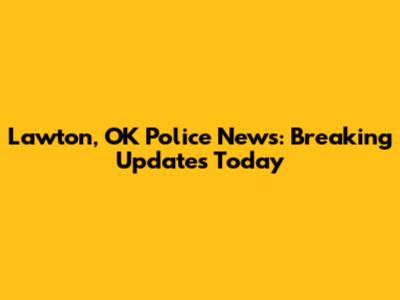 Lawton, OK Police News: Breaking Updates Today