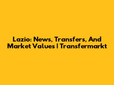 Lazio: News, Transfers, And Market Values | Transfermarkt