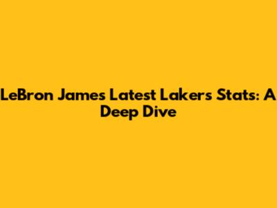 LeBron James' Latest Lakers Stats: A Deep Dive