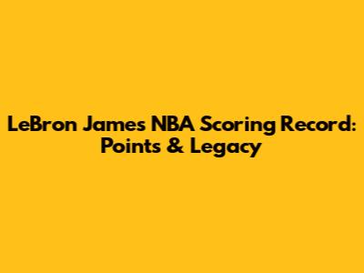 LeBron James' NBA Scoring Record: Points & Legacy