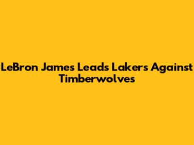 LeBron James Leads Lakers Against Timberwolves