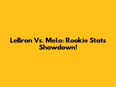 LeBron Vs. Melo: Rookie Stats Showdown!