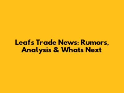 Leafs Trade News: Rumors, Analysis & What's Next