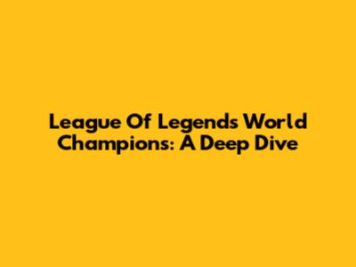 League Of Legends World Champions: A Deep Dive