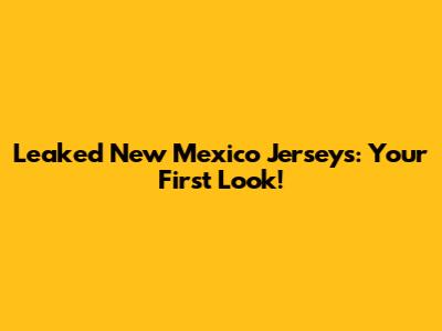 Leaked New Mexico Jerseys: Your First Look!
