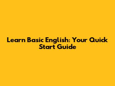 Learn Basic English: Your Quick Start Guide