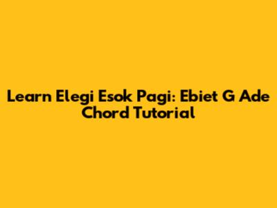 Learn Elegi Esok Pagi: Ebiet G Ade Chord Tutorial